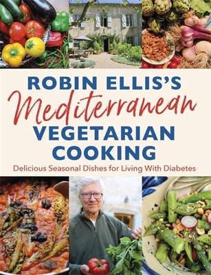 Robin Ellis's Mediterranean Vegetarian Cooking: Delicious Seasonal Dishes for Living Well with Diabetes - Ellis, Robin
