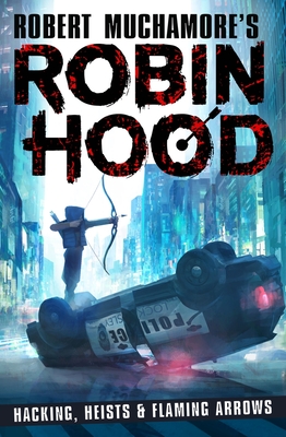 Robin Hood: Hacking, Heists & Flaming Arrows (Robert Muchamore's Robin Hood) - Muchamore, Robert
