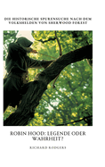 Robin Hood: Legende oder Wahrheit?: Die historische Spurensuche nach dem Volkshelden von Sherwood Forest