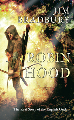 Robin Hood: The Real Story of the English Outlaw - Bradbury, Jim