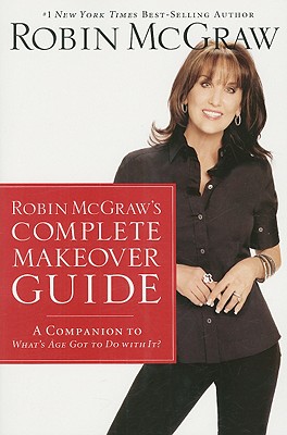 Robin McGraw's Complete Makeover Guide: A Companion to What's Age Got to Do with It? - McGraw, Robin