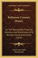 Robinson Crusoe's Money: Or The Remarkable Financial Fortunes And Misfortunes Of A Remote Island Community (1876)