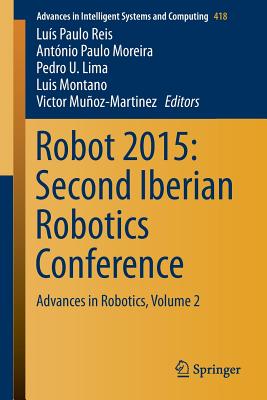 Robot 2015: Second Iberian Robotics Conference: Advances in Robotics, Volume 2 - Reis, Lus Paulo (Editor), and Moreira, Antnio Paulo (Editor), and Lima, Pedro (Editor)