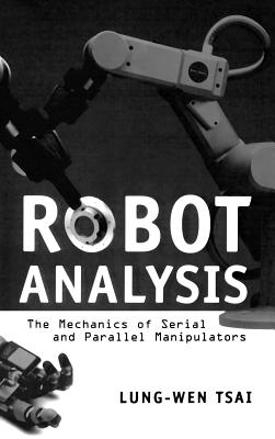 Robot Analysis: The Mechanics of Serial and Parallel Manipulators - Tsai, Lung-Wen