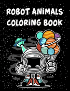 Robot Animals Coloring Book: Robot Animals Coloring Book, Robot Coloring Book For Toddlers. 70 Pages 8.5"x 11" In Cover.