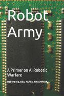 Robot Army: A Primer on AI Robotic Warfare