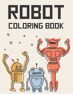 Robot Coloring Book: Coloring Pages Of Robots For Boys, Marvelous Robot Images And Designs To Color