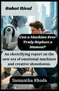 Robot Rival: Can a Machine Ever Truly Replace a Human?: An electrifying report on the new era of emotional machines and creative showdowns.