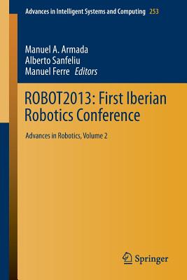 Robot2013: First Iberian Robotics Conference: Advances in Robotics, Vol.2 - Armada, Manuel A (Editor), and Sanfeliu, Alberto (Editor), and Ferre, Manuel (Editor)