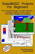 Robotbasic Projects for Beginners: Learn to Program Through an Exploration of Computer Graphics, Robotics, Simulation, and Animation.