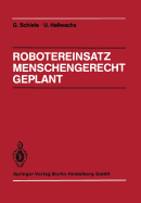 Robotereinsatz Menschengerecht Geplant: Planung Des Industrierobotereinsatzes Unter Technischen, Arbeits- Und Sozialwissenschaftlichen Gesichtspunkten - Bauer, S, and Schiele, G?nter, and Br?ning, R