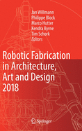 Robotic Fabrication in Architecture, Art and Design 2018: Foreword by Sigrid Brell-?okcan and Johannes Braumann, Association for Robots in Architecture