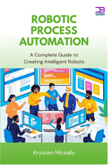 Robotic Process Automation: A Complete Guide to Creating Intelligent Robots