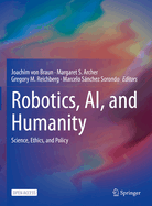 Robotics, Ai, and Humanity: Science, Ethics, and Policy
