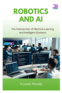 Robotics and AI: The Intersection of Machine Learning and Intelligent Systems