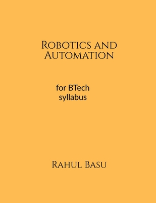 Robotics and Automation: A Basic Approach - Rahul Basu