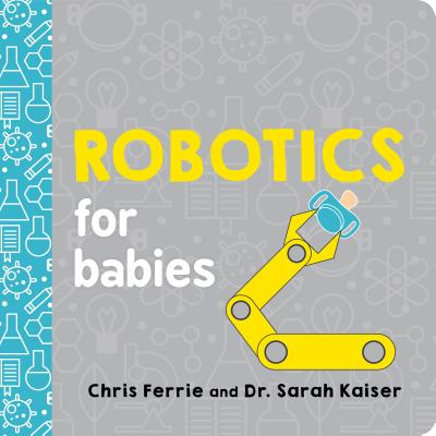 Robotics for Babies - Ferrie, Chris, and Kaiser, Sarah
