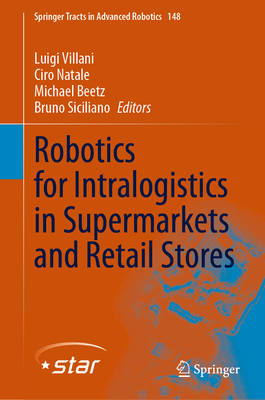 Robotics for Intralogistics in Supermarkets and Retail Stores - Villani, Luigi (Editor), and Natale, Ciro (Editor), and Beetz, Michael (Editor)