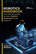 Robotics Handbook: The Ultimate Guide to Learn, Build and Automate Smart Systems