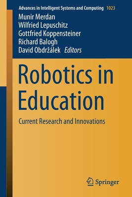 Robotics in Education: Current Research and Innovations - Merdan, Munir (Editor), and Lepuschitz, Wilfried (Editor), and Koppensteiner, Gottfried (Editor)