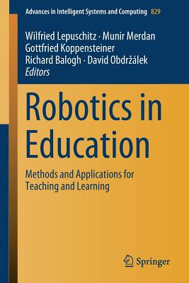 Robotics in Education: Methods and Applications for Teaching and Learning - Lepuschitz, Wilfried (Editor), and Merdan, Munir (Editor), and Koppensteiner, Gottfried (Editor)