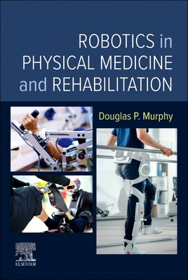 Robotics in Physical Medicine and Rehabilitation - Murphy, Douglas P, MD