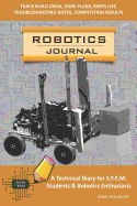 Robotics Journal - A Technical Diary for Stem Students & Robotics Enthusiasts: Track Build Ideas, Code Plans, Parts List, Troubleshooting Notes, Competition Results, Meeting Minutes, Burnt Org Circuit