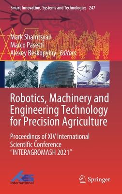 Robotics, Machinery and Engineering Technology for Precision Agriculture: Proceedings of XIV International Scientific Conference "Interagromash 2021" - Shamtsyan, Mark (Editor), and Pasetti, Marco (Editor), and Beskopylny, Alexey (Editor)