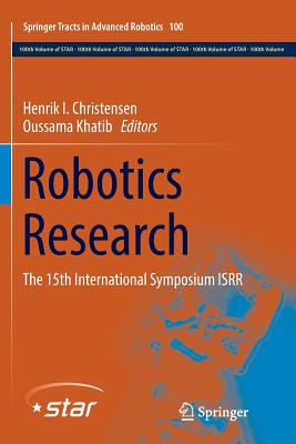 Robotics Research: The 15th International Symposium Isrr - Christensen, Henrik I (Editor), and Khatib, Oussama (Editor)