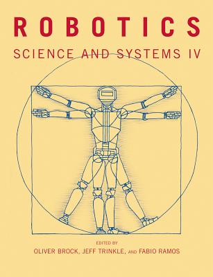 Robotics: Science and Systems IV - Brock, Oliver (Editor), and Trinkle, Jeff (Editor), and Ramos, Fabio (Editor)