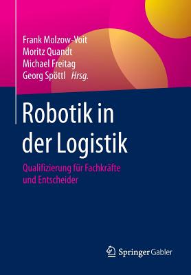 Robotik in Der Logistik: Qualifizierung Fur Fachkrafte Und Entscheider - Molzow-Voit, Frank (Editor), and Quandt, Moritz (Editor), and Freitag, Michael (Editor)