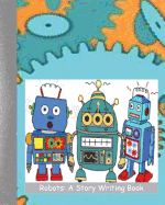 Robots: A Story Writing Book: A Blank Primary Composition Notebook