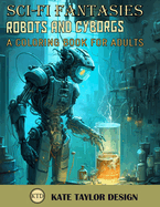 Robots and Cyborgs: A Coloring Book for Adults: A Futuristic Vision of Man and Machine