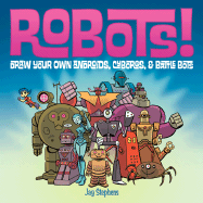 Robots!: Draw Your Own Androids, Cyborgs & Fighting Bots - Stephens, Jay