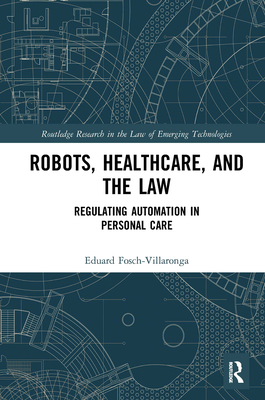 Robots, Healthcare, and the Law: Regulating Automation in Personal Care - Fosch-Villaronga, Eduard