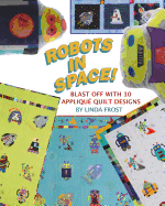 Robots in Space!: Blast Off with 10 Applique Quilt Designs