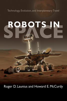 Robots in Space: Technology, Evolution, and Interplanetary Travel - Launius, Roger D., and McCurdy, Howard E.