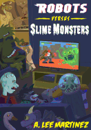 Robots Versus Slime Monsters: An A. Lee Martinez Collection