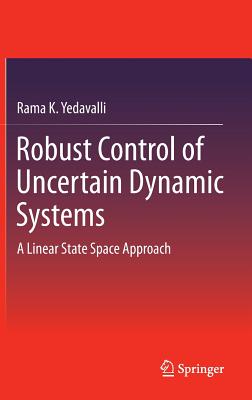 Robust Control of Uncertain Dynamic Systems: A Linear State Space Approach - Yedavalli, Rama K