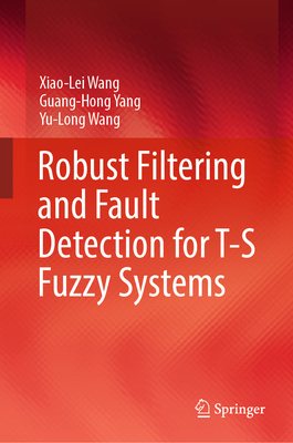 Robust Filtering and Fault Detection for T-S Fuzzy Systems - Wang, Xiao-Lei, and Yang, Guang-Hong, and Wang, Yu-Long