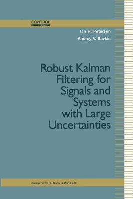 Robust Kalman Filtering for Signals and Systems with Large Uncertainties - Petersen, Ian R, and Savkin, Andrey V
