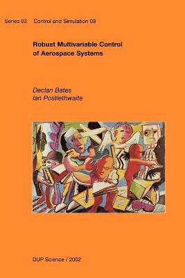 Robust Multivariable Control of Aerospace Systems - Bates, D, and Postlethwaite, I