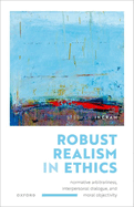 Robust Realism in Ethics: Normative Arbitrariness, Interpersonal Dialogue, and Moral Objectivity