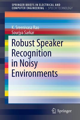 Robust Speaker Recognition in Noisy Environments - Rao, K Sreenivasa, and Sarkar, Sourjya