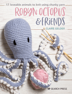Robyn Octopus & Friends: 17 Loveable Animals to Knit Using Chunky Yarn