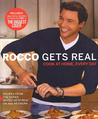 Rocco Gets Real: Cook at Home, Every Day - DiSpirito, Rocco