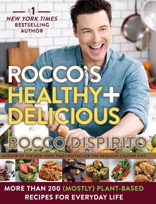 Rocco's Healthy & Delicious: More Than 200 (Mostly) Plant-Based Recipes for Everyday Life - DiSpirito, Rocco