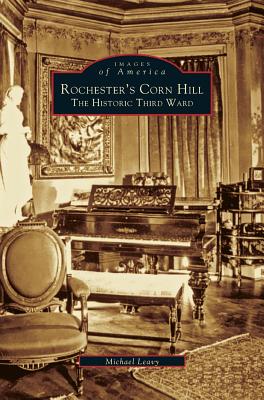 Rochester's Corn Hill: The Historic Third Ward - Leavy, Michael