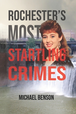 Rochester's Most Startling Crimes - Benson, Michael