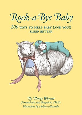 Rock-A-Bye Baby: 200 Ways to Help Baby (and You!) Sleep Better - Warner, Penny, and Borgenicht, Louis (Foreword by)